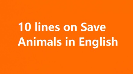 10 lines on Save Animals For Students & Children in English